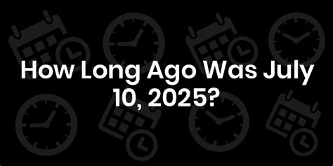 How Long Ago July 2022